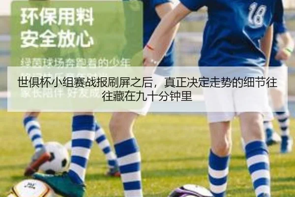 世俱杯小组赛战报刷屏之后，真正决定走势的细节往往藏在九十分钟里